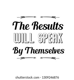 The Results Will Speak By Themselves. Calligraphy saying for print. Vector Quote 