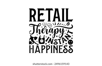 Retail Therapy Instant Happiness - Shopping T-Shirt Design, Illustration With Hand-Lettering And Decoration Elements, Bags, Stationary As A Poster.