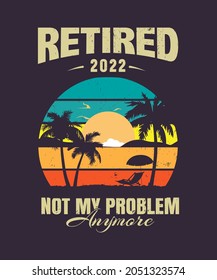 Retired 2022 Not My Problem Anymore vintage t-shirt - vector design illustration, it can use for label, logo, sign, sticker for printing for the family t-shirt.