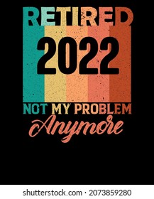 Retired 2022 Not My Problem Anymore vintage T-shirt Design