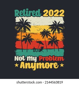 Retired 2022 Not My Problem Anymore. Posters, Greeting Cards, Textiles, and Sticker Vector Illustration