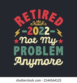 Retired 2022 Not My Problem Anymore.Posters, Greeting Cards, Textiles, and Sticker Vector Illustration