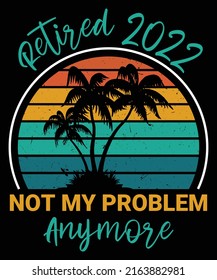 Retired 2022 Not My Problem Anymore. Vintage Summer Retirement Palm Tree T-Shirt Vintage Sunset Design