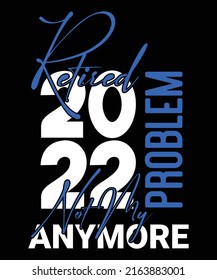 Retired 2022 Not My Problem Anymore. Typography Lettering Retirement T-Shirt