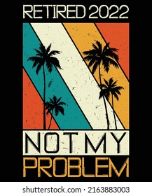 Retired 2022 Not My Problem Anymore. Vintage Summer Retirement Palm Tree T-Shirt Design