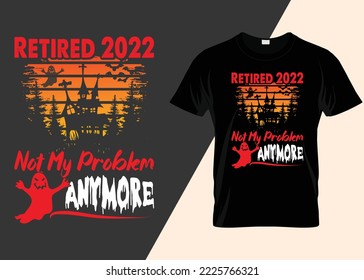 Retired 2022 Not My Problem Anymore Halloween T-shirt Design.