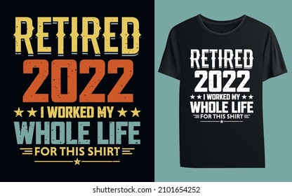 Retired 2022 I Worked My Whole Life For This Shirt T-shirt