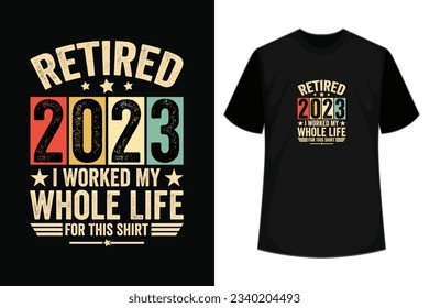 Retired 2023 retirement worked whole life for this, Retired 2023 not my problem anymore for retirement, Funny T-Shirt