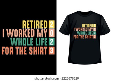 Retired 2023 I worked my whole life for the shirt - T-shirt design template