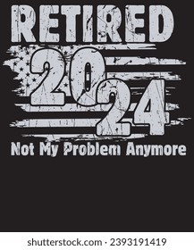 Retired 2024 Not My Problem Anymore Retirement American Flag T Shirt Design