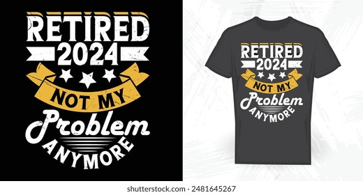 Retired 2024 Not My Problem Anymore Funny Vintage Retired T-shirt Design