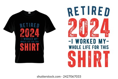 Retired 2024 I worked whole life for this Funny Sarcastic Quote Retirement 2024 T-shirt