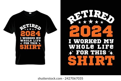 Retired 2024 I worked whole life for this Funny Sarcastic Quote Retirement 2024 T-shirt