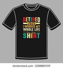Retired 2025 I worked my whole life for this shirt vector t shirt design