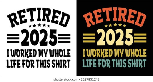 "retired 2025 I worked my whole life for this shirt"Retirement T Shirt Designs Graphics
