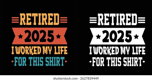 "retired 2025 I worked my whole life for this shirt"Retirement T Shirt Designs Graphics
