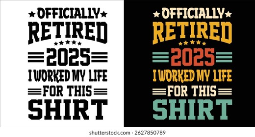 "retired 2025 I worked my whole life for this shirt"Retirement T Shirt Designs Graphics
