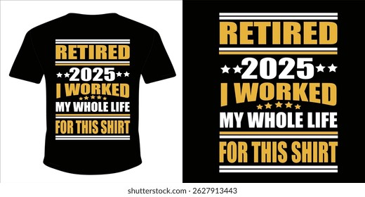 "retired 2025 I worked my whole life for this shirt"Retirement T Shirt Designs Graphics


