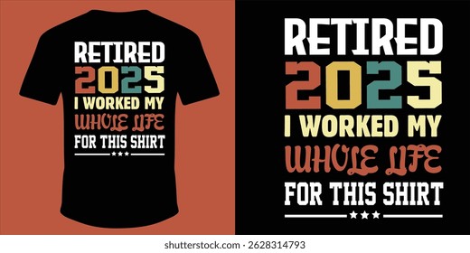 "retired 2025 I worked my whole life for this shirt"Retirement T Shirt Designs Graphics
