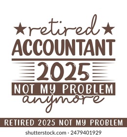 Retired accountant 2025 not my problem anymore, retired 2025 professional designs