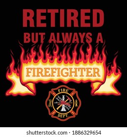 Retired But Always a Firefighter design illustration that includes a flaming firefighter banner. A classic firefighter Maltese cross and text. Great promotional graphic for fireman.