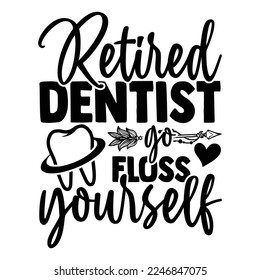 Retired Dentist Go Floss Yourself - Dentist T-shirt Design, Conceptual handwritten phrase svg calligraphic, Hand drawn lettering phrase isolated on white background, for Cutting Machine, Silhouette Ca svg