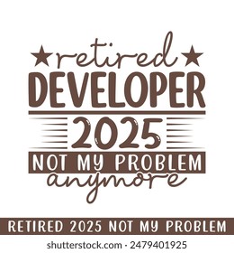 Retired developer 2025 not my problem anymore, retired 2025 professional designs