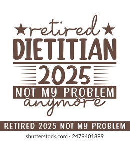 Retired dietitian 2025 not my problem anymore, retired 2025 professional designs