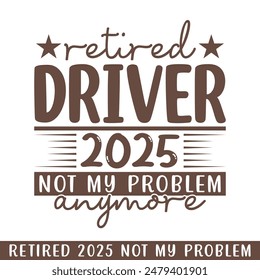 Retired driver  2025 not my problem anymore, retired 2025 professional designs