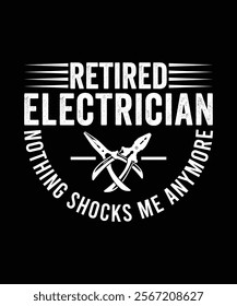 RETIRED ELECTRICIAN NOTHING SHOCKS ME ANYMORE TSHIRT DESIGN