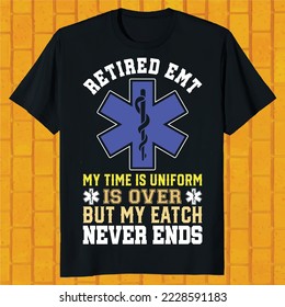 Retired EMT My Time In Uniform Is Over But My Watch Never Ends T-Shirt design