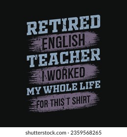 Retired english teacher I worked my whole life for this shirt -  funny vintage retirement t shirt design