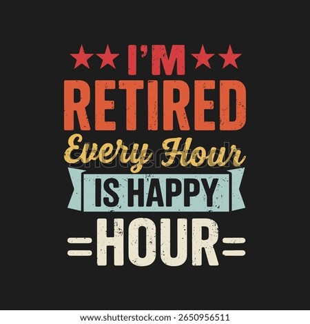 I'm Retired, Every Hour Is Happy Hour Retirement Gift T-Shirt
