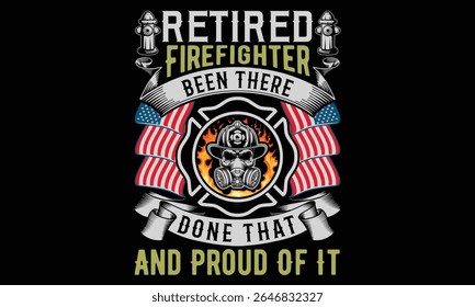 Retired Firefighter Been There Done That And Proud Of It - Firefighter T- Shirt Typography. Inspiring Calligraphy Lettering Phrase on Black Background. Hand Drawn Graphic Element for Hero Tees and Fir