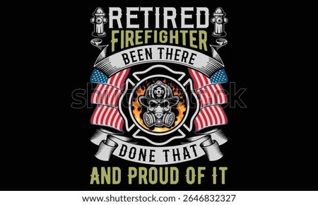 Retired Firefighter Been There Done That And Proud Of It - Firefighter T- Shirt Typography. Inspiring Calligraphy Lettering Phrase on Black Background. Hand Drawn Graphic Element for Hero Tees and Fir