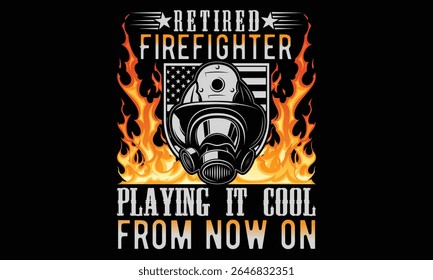 Retired Firefighter Playing It Cool From Now On - Firefighter T-Shirt Design Calligraphy Phrase on Black Background. Inspirational Hand Lettering Design for Apparel, Tees, Uniforms, and Hero Tributes.
