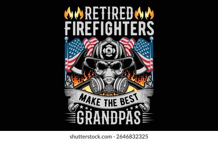 Retired Firefighters Make The Best Grandpas - Firefighter T- Shirt Design. Bold Vector Calligraphy Typography on Black Background. Hero Lettering Sign for Tees, Uniforms, and Brave-Themed Graphic Appa