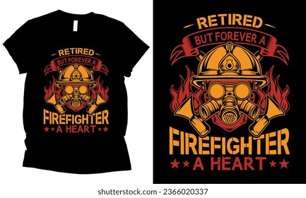 Retired But Forever A Firefighter At Heart firefighter graphic T-Shirt design