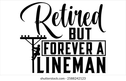 Retired But Forever A Lineman - Electric Lineman t shirt design, Hand lettering inspirational quotes isolated on white background, For the design of postcards, Cutting Cricut and Silhouette, EPS 10