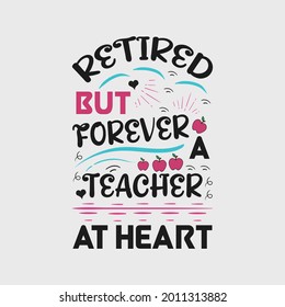 retired but forever a teacher at heart - teachers quotes design and slogan vector graphic.