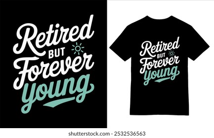 Retired but Forever Young - Bold and Energetic Typography T-Shirt Design