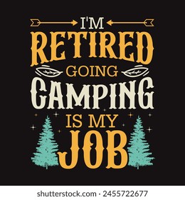 i'm retired going camping is my job This design is perfect for t-shirts, posters, cards, mugs and more. vector in the form of eps and editable layers