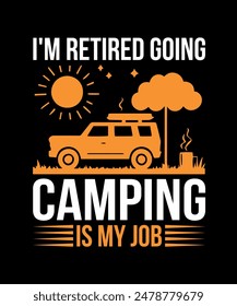 I'm Retired Going Camping Is My Job Camping T-Shirt Design
