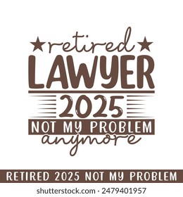 Retired lawyer 2025 not my problem anymore, retired 2025 professional designs