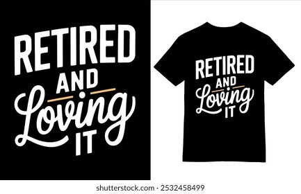 Retired and Loving It - Minimalist Typography T-Shirt 