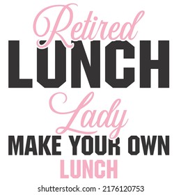 
Retired Lunch Lady Make Your Own Lunchis a vector design for printing on various surfaces like t shirt, mug etc. 
