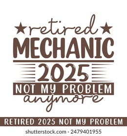 Retired mechanic 2025 not my problem anymore, retired 2025 professional designs