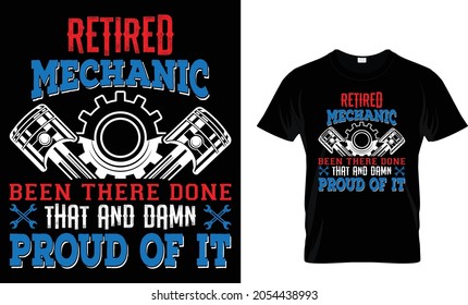 Retired Mechanic Been There Done That And Damn Proud Of It Mechanic T Shirt Design