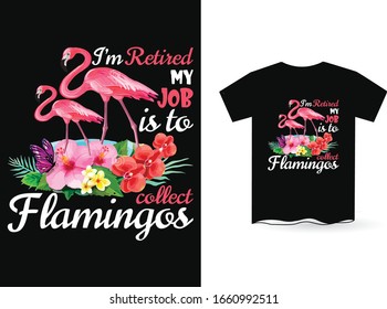 I'm retired, My Job Is To Collect Flamingos- Flamingo T Shirt Design Template