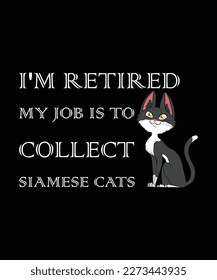 I'm Retired My Job Is To Collect Siamese Cats typography t shirt and vector 
